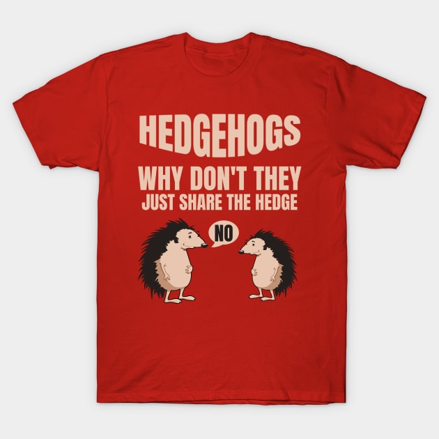 Hedgehogs Why Don't They Just Share The Hedge T-Shirt by MedleyDesigns67